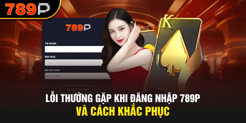 Tổng hợp lỗi đăng nhập 789p phổ biến và cách giải quyết
